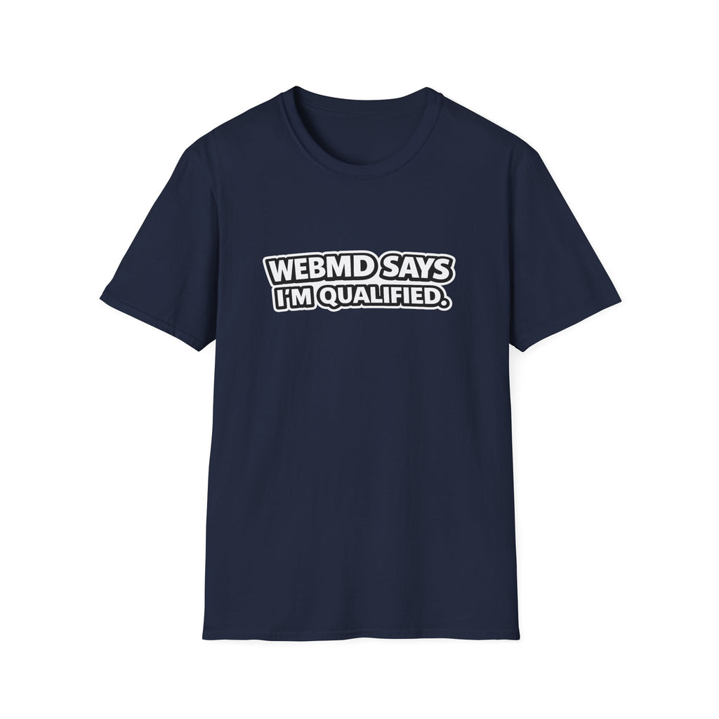 WebMD Says Im Qualified, Funny Medical Joke Tee