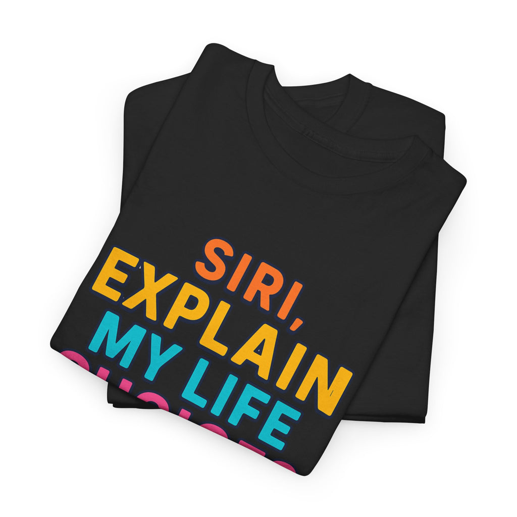 Siri Explain My Life Choices T-Shirt | Funny Tech Quote Tee