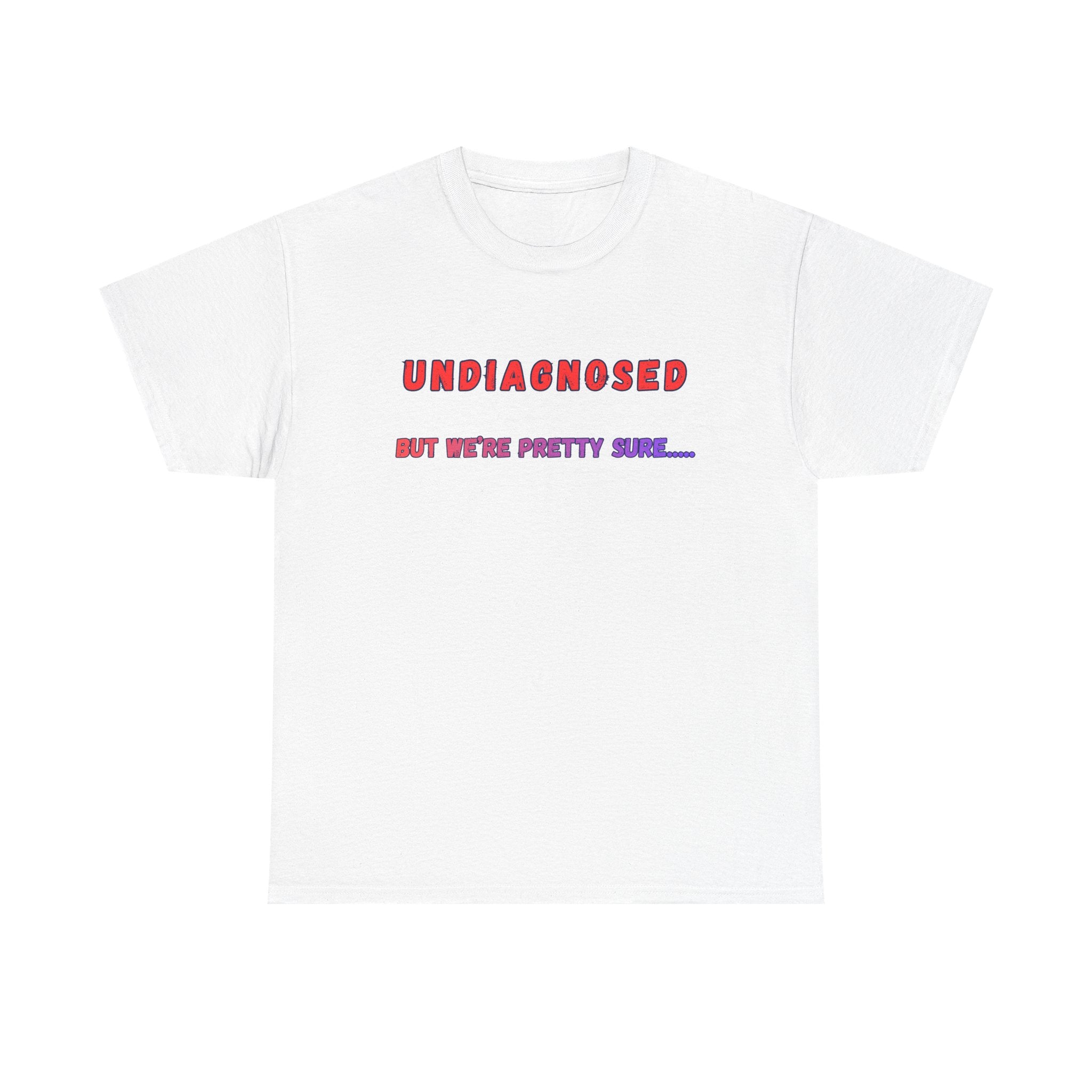 Undiagnosed But We're Pretty Sure Graphic T-Shirt