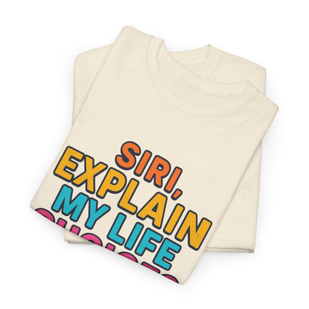 Siri Explain My Life Choices T-Shirt | Funny Tech Quote Tee