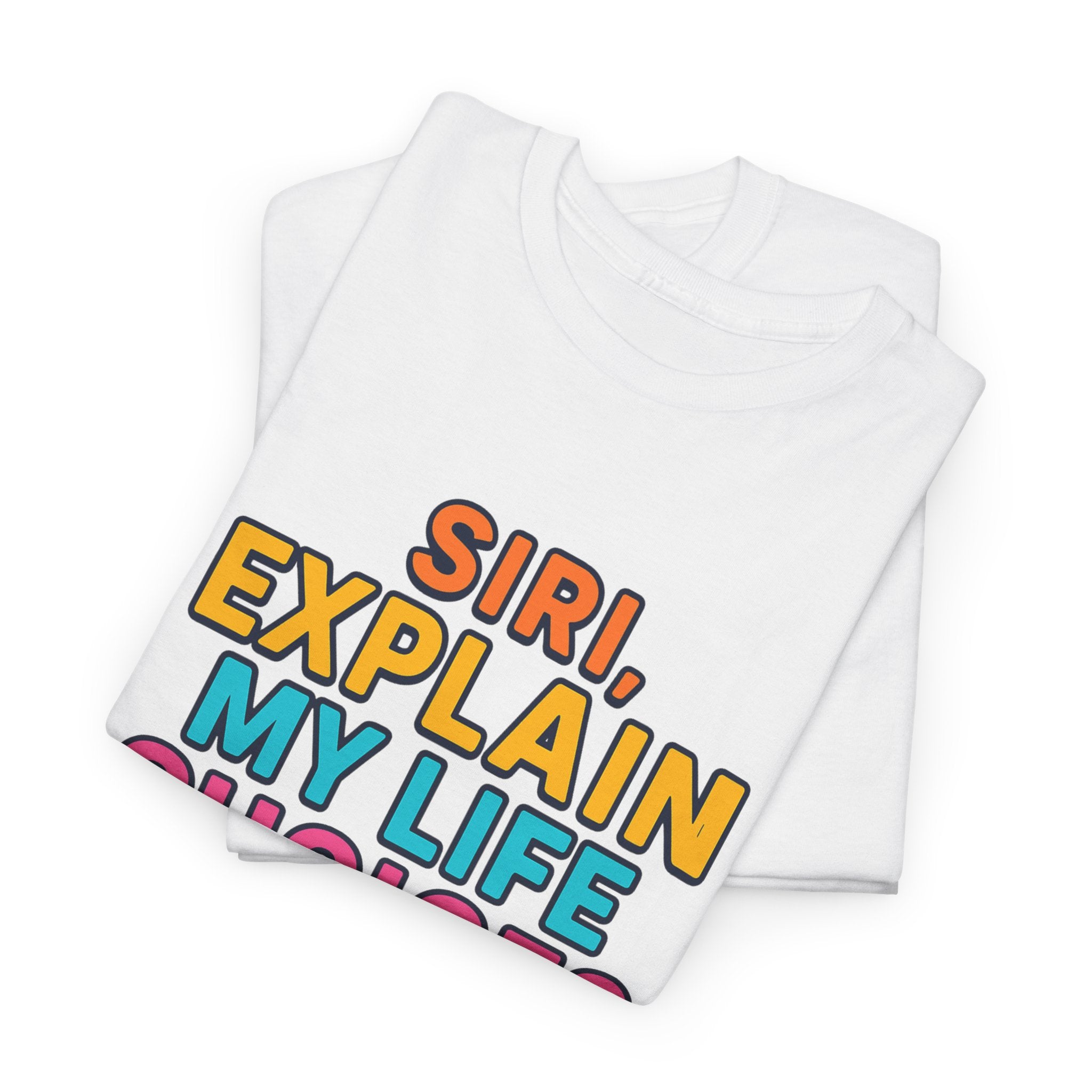 Siri Explain My Life Choices T-Shirt | Funny Tech Quote Tee