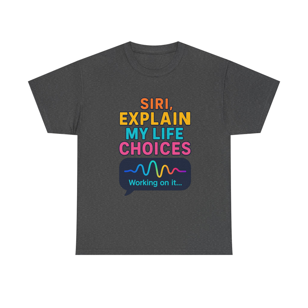 Siri Explain My Life Choices T-Shirt | Funny Tech Quote Tee