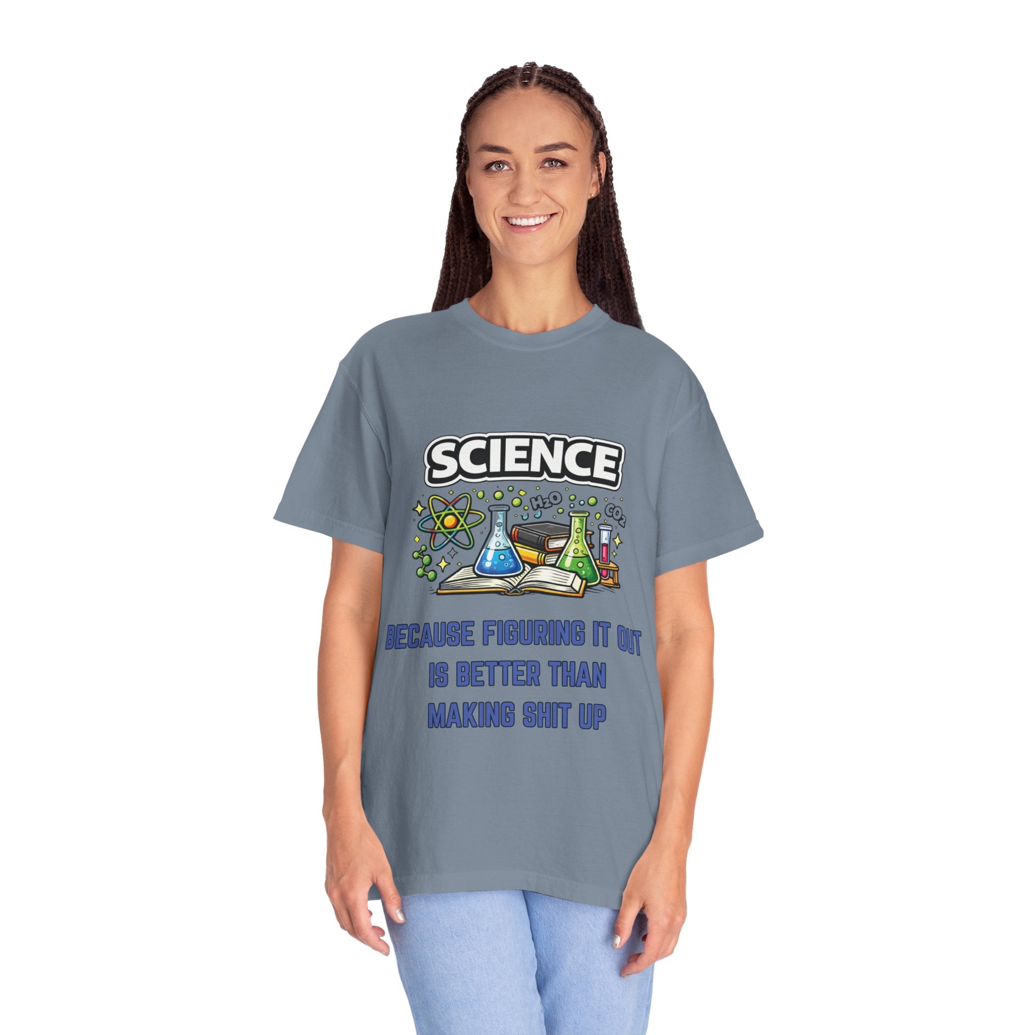 Science Because figuring it out is better than making shit up Comfort colors tee