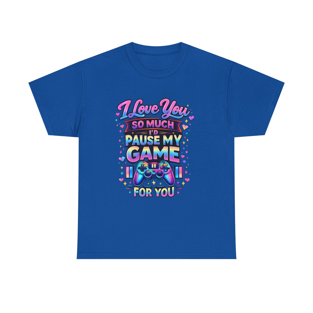 I Love You So Much I'd Pause My Game For You T-Shirt | Gamer Love Tee