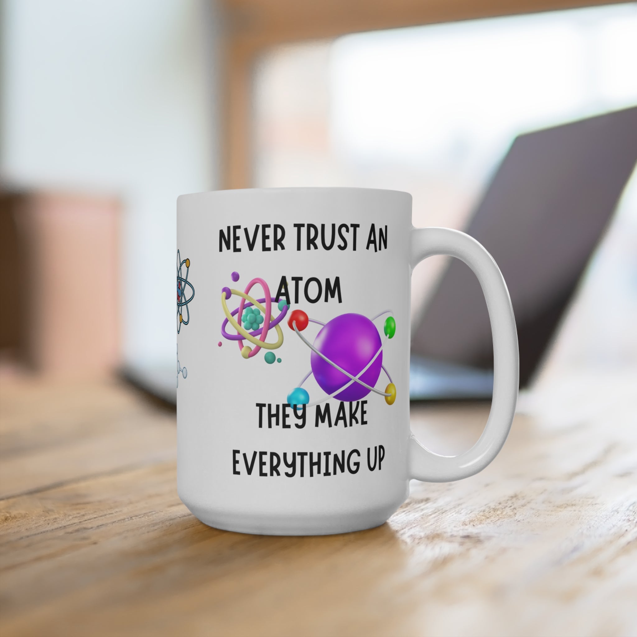 Science Mug — "Never Trust An Atom, They Make Everything Up" 15oz Ceramic Coffee Cup
