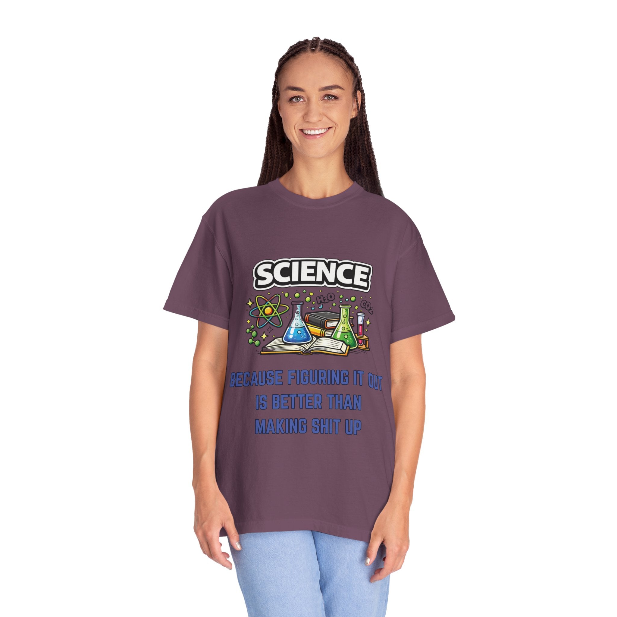 Science Because figuring it out is better than making shit up Comfort colors tee