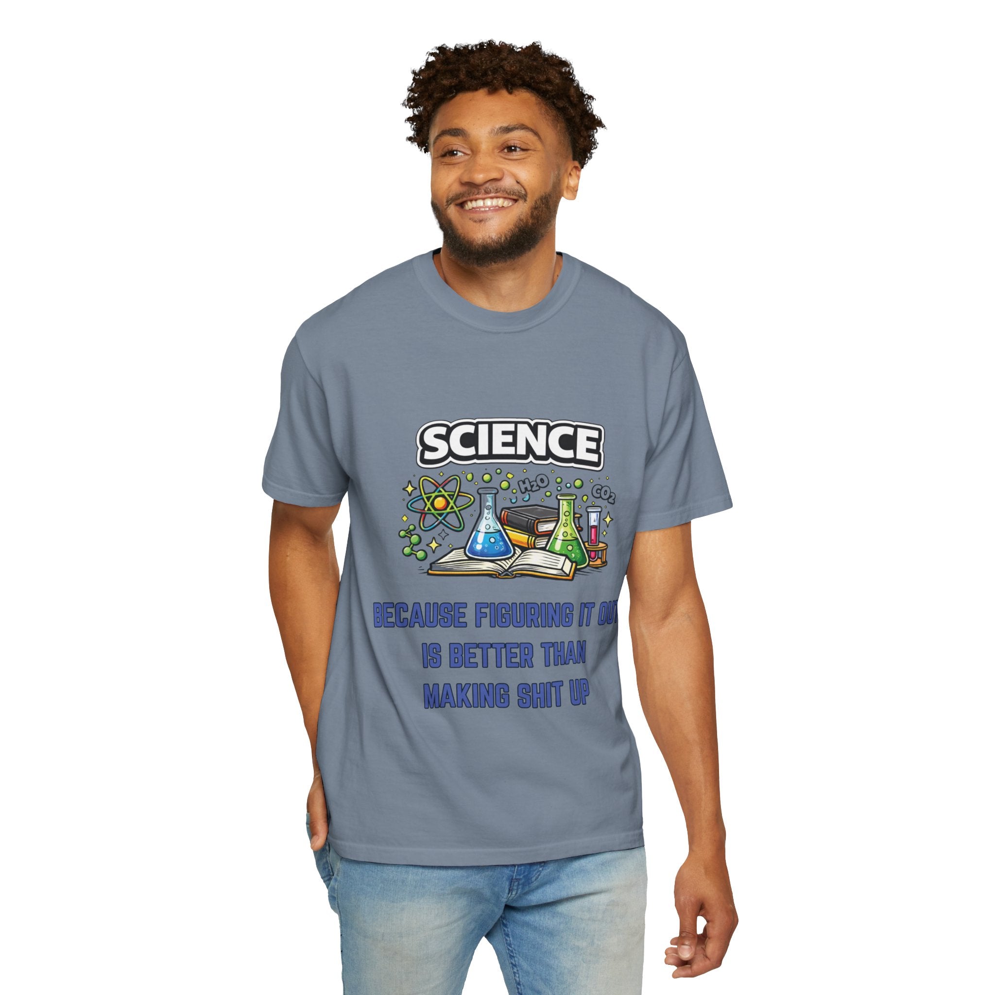 Science Because figuring it out is better than making shit up Comfort colors tee