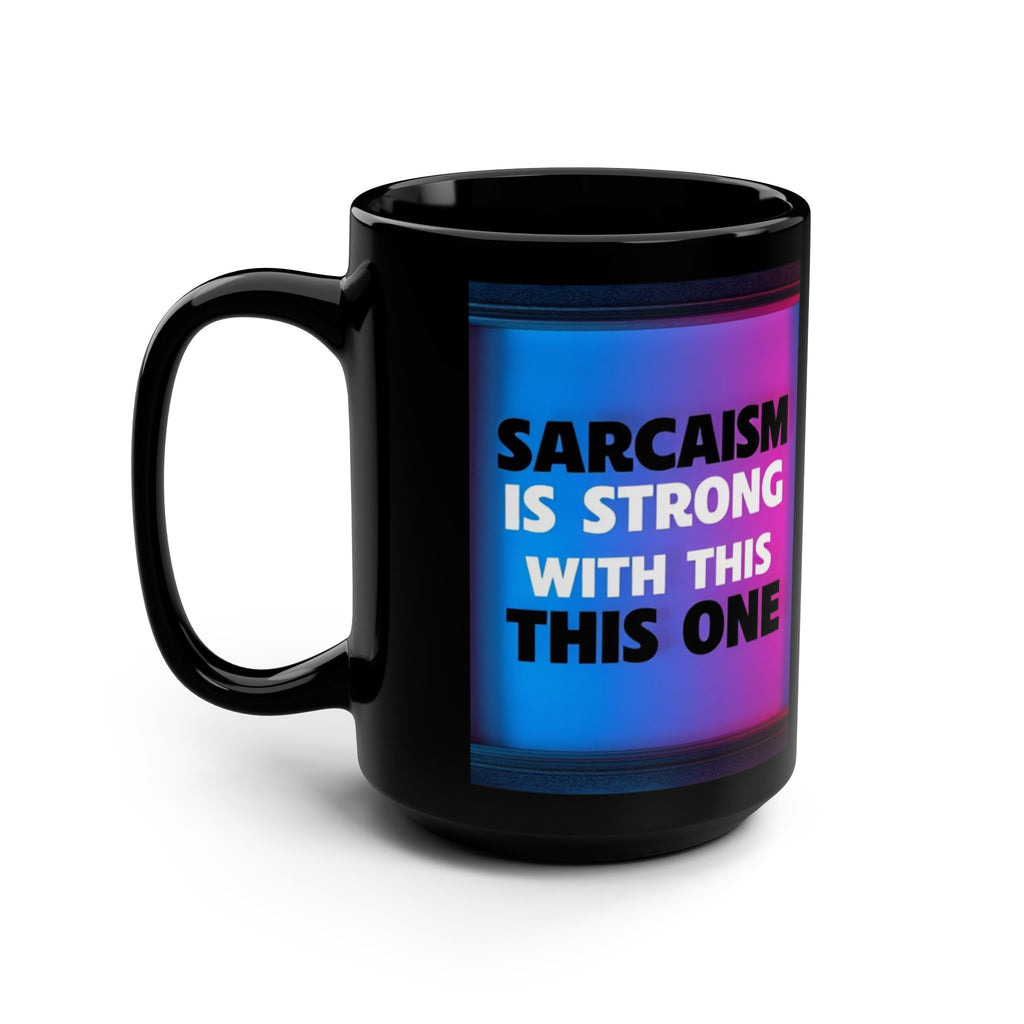Sarcasm Is Strong With This One Mug | 15oz Black Coffee Cup