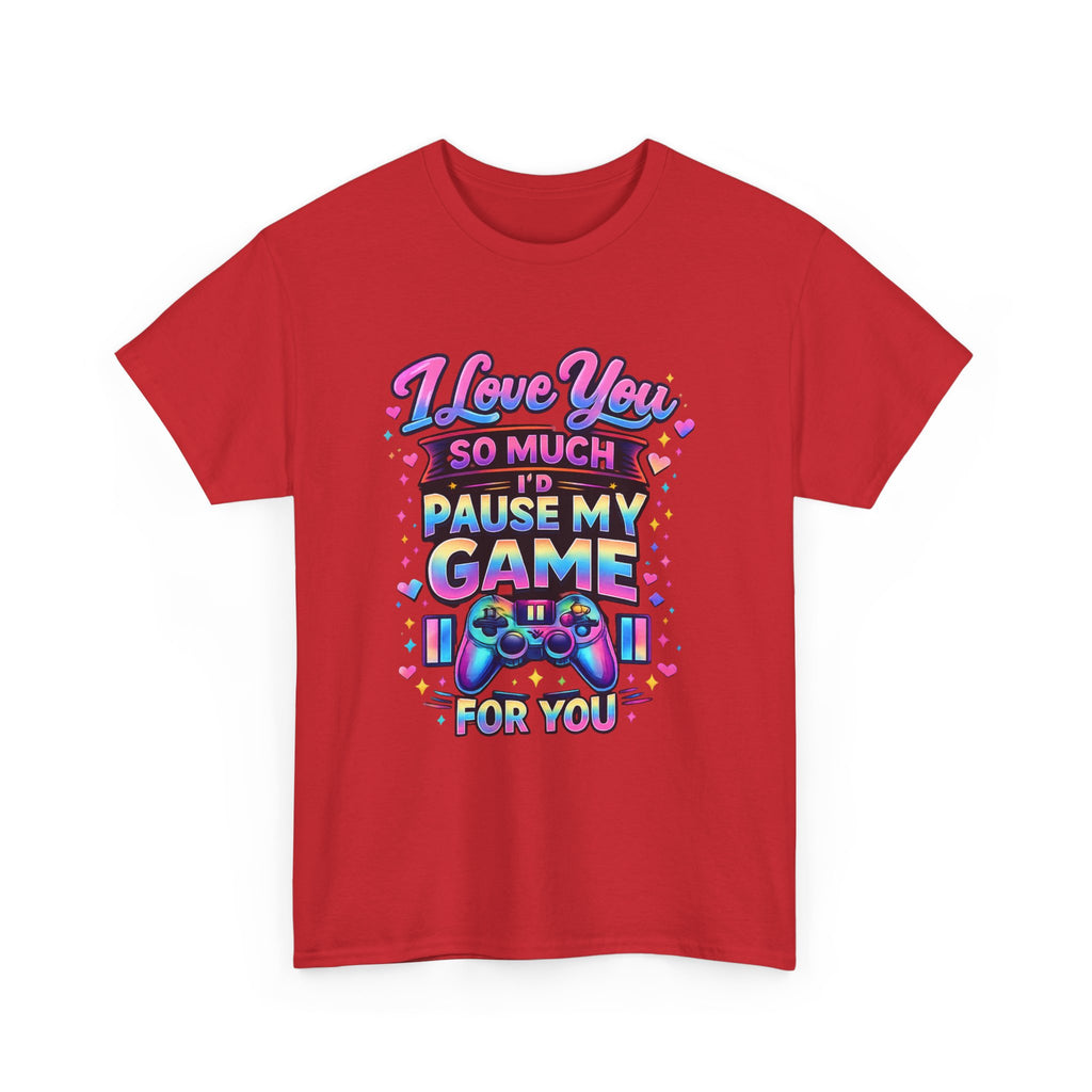 I Love You So Much I'd Pause My Game For You T-Shirt | Gamer Love Tee