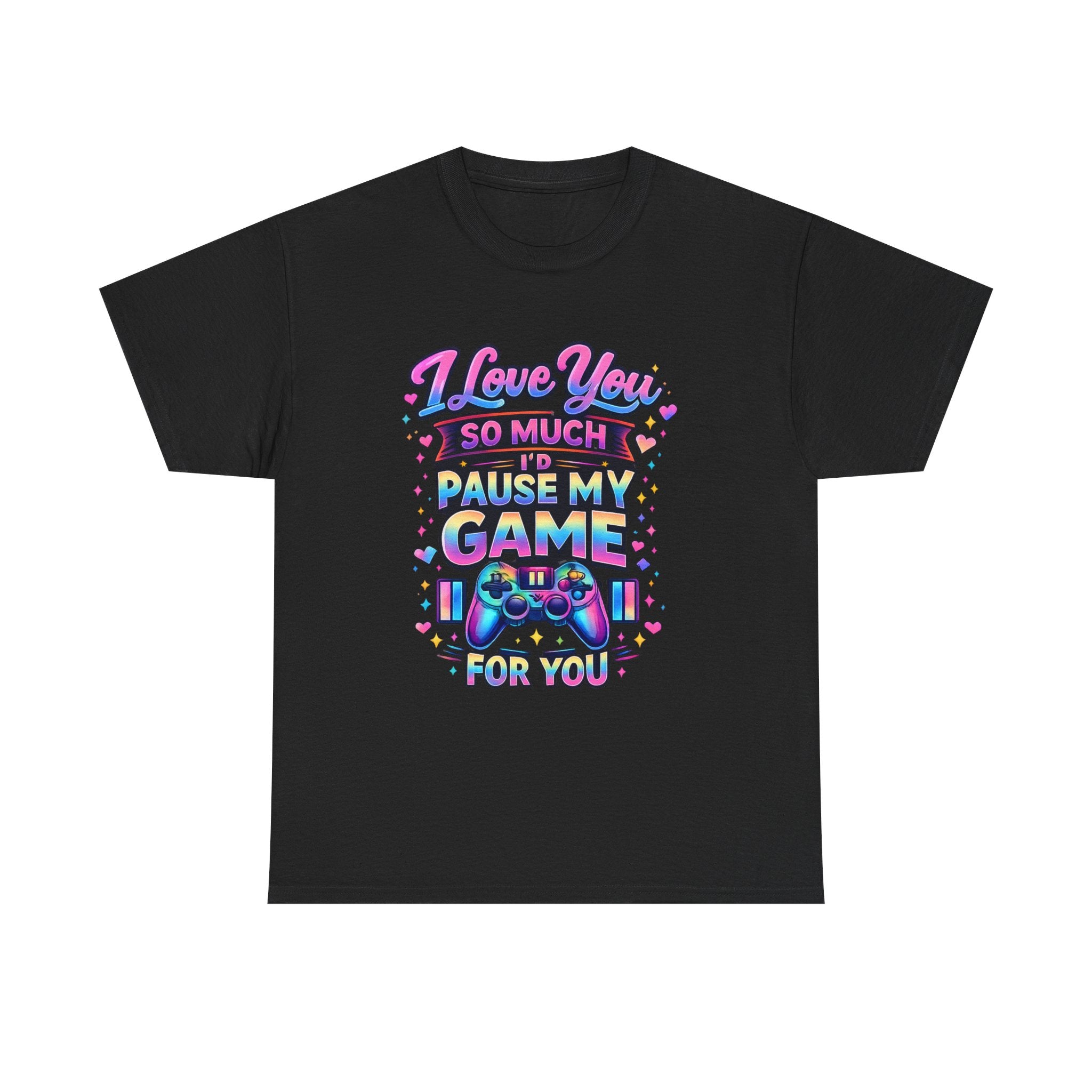 I Love You So Much I'd Pause My Game For You T-Shirt | Gamer Love Tee
