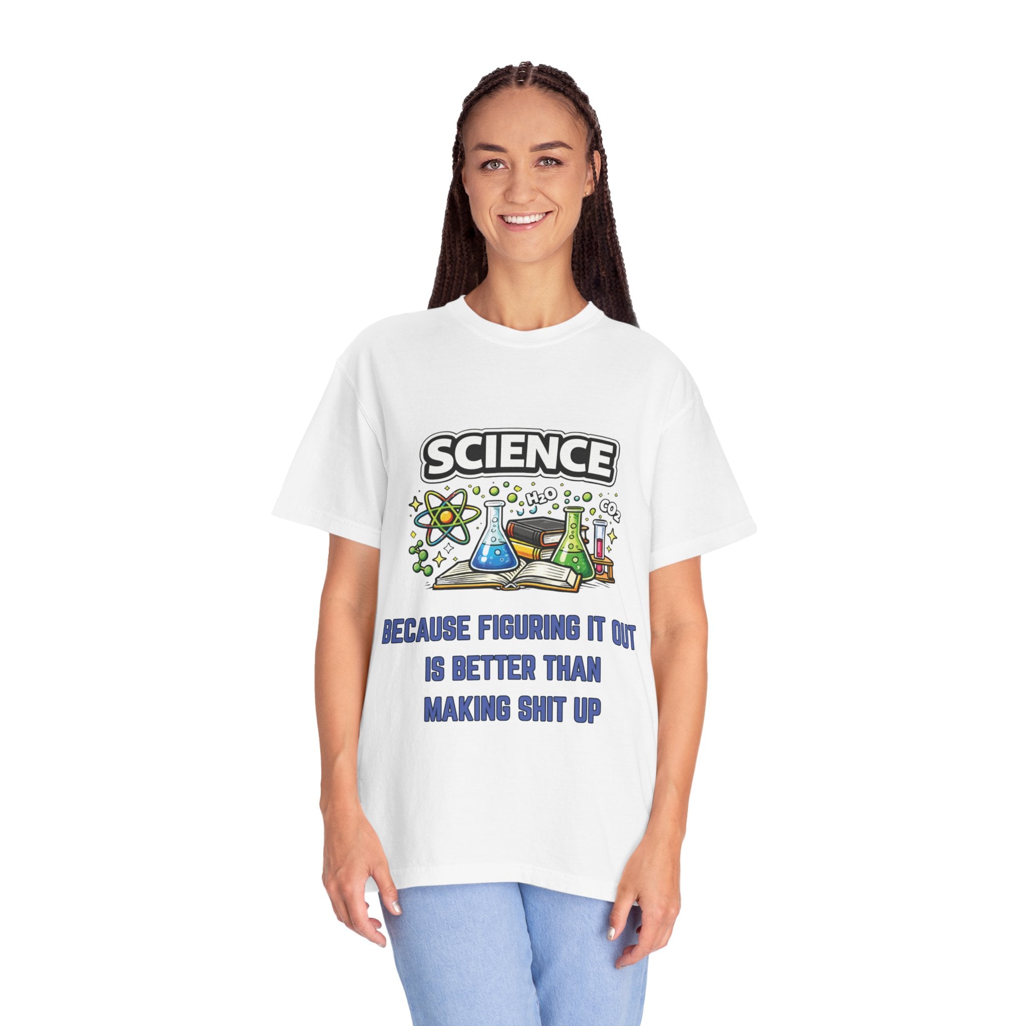 Science Because figuring it out is better than making shit up Comfort colors tee