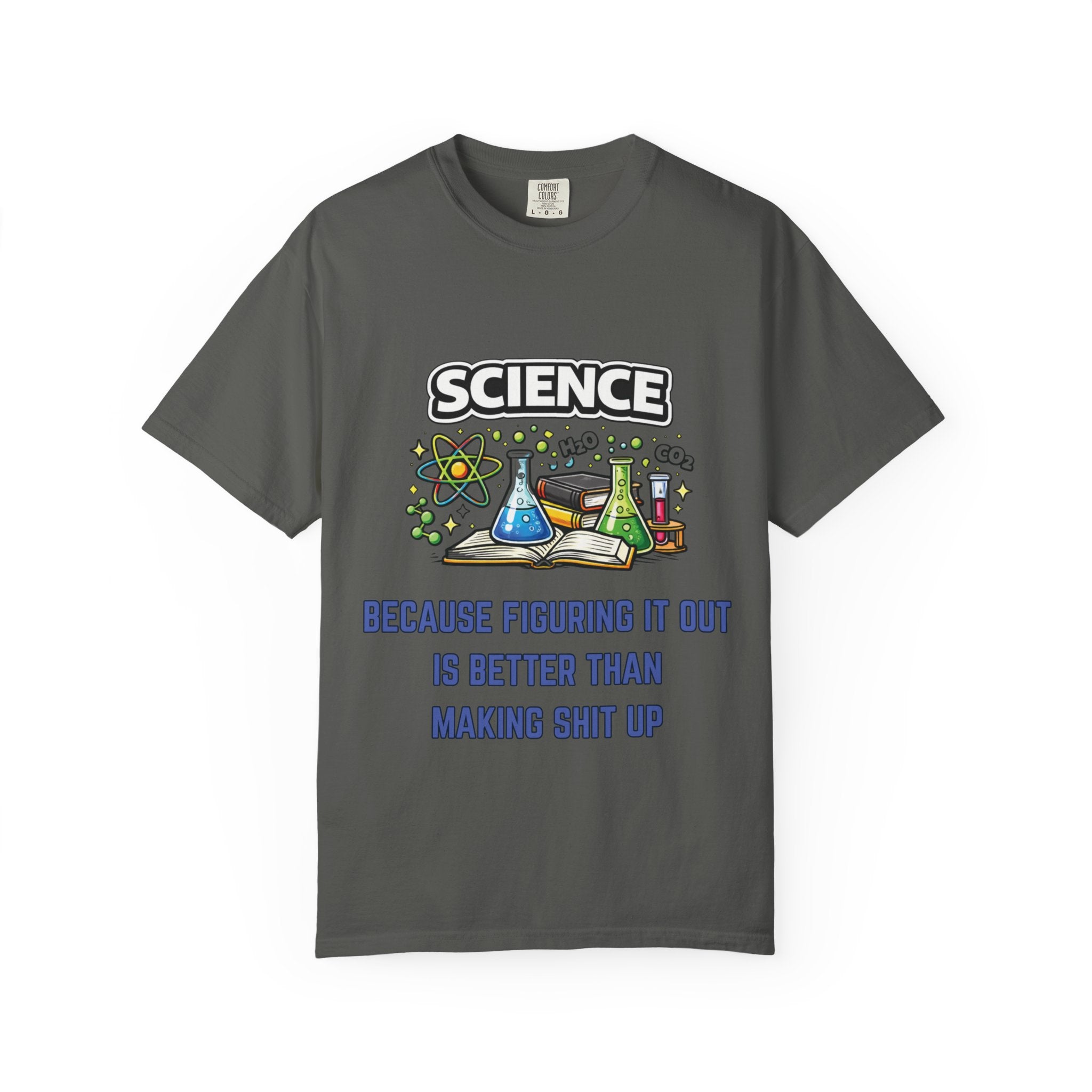 Science Because figuring it out is better than making shit up Comfort colors tee