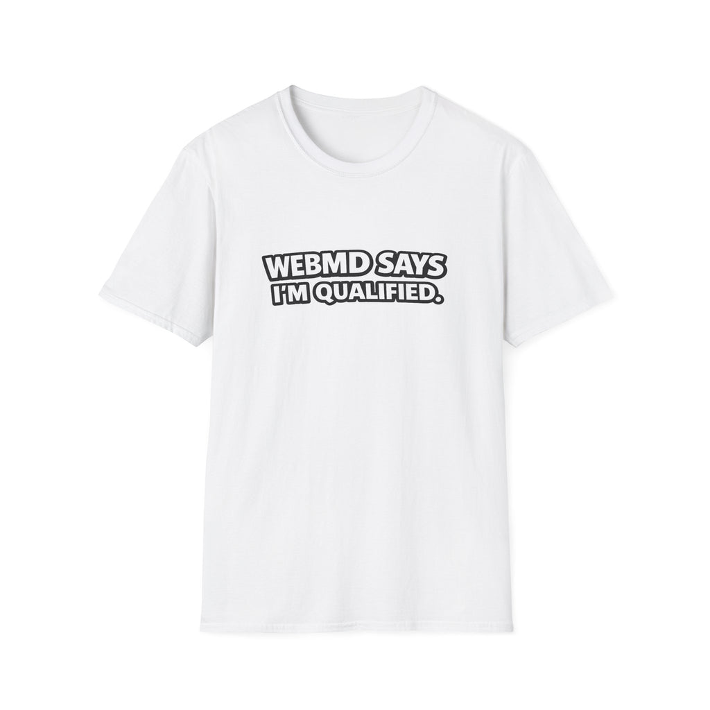 WebMD Says Im Qualified, Funny Medical Joke Tee
