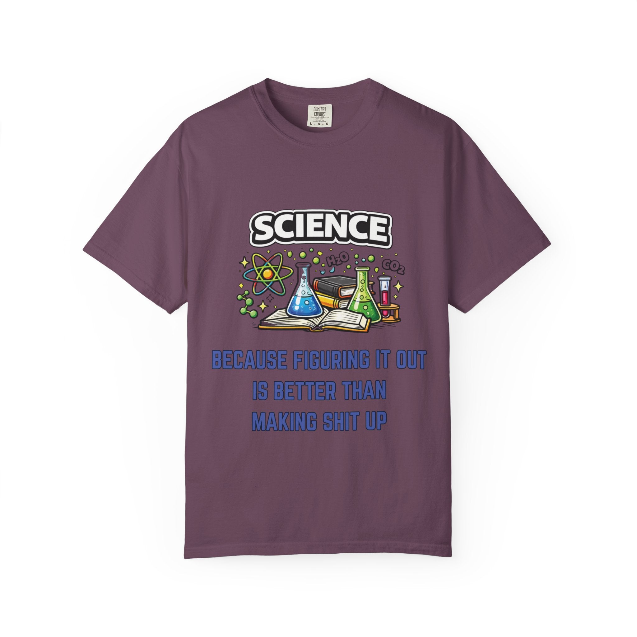 Science Because figuring it out is better than making shit up Comfort colors tee