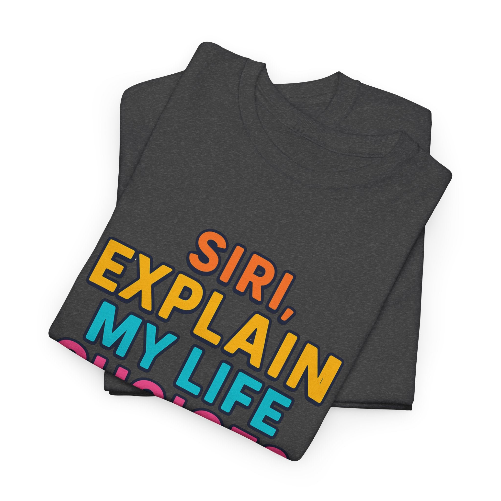 Siri Explain My Life Choices T-Shirt | Funny Tech Quote Tee