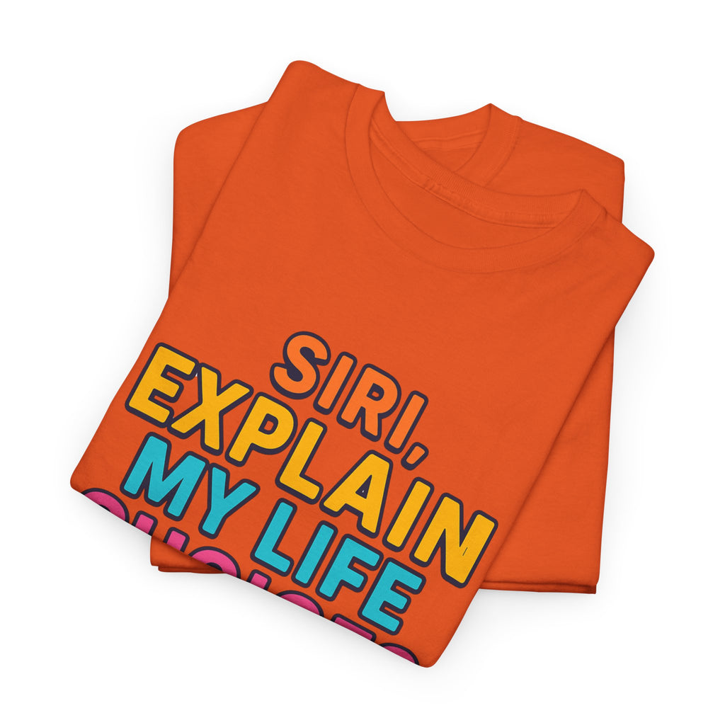Siri Explain My Life Choices T-Shirt | Funny Tech Quote Tee