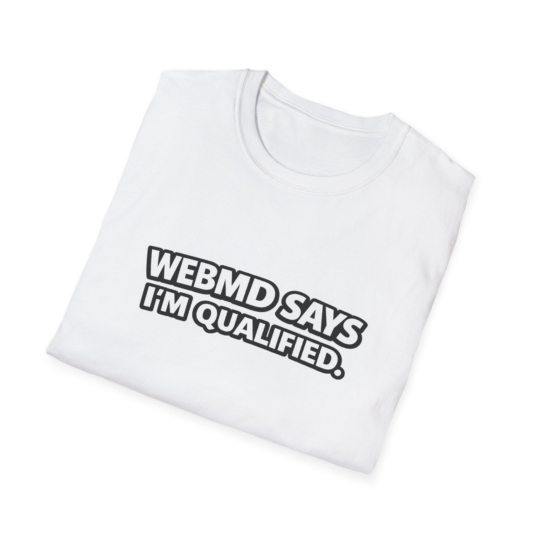 WebMD Says Im Qualified, Funny Medical Joke Tee