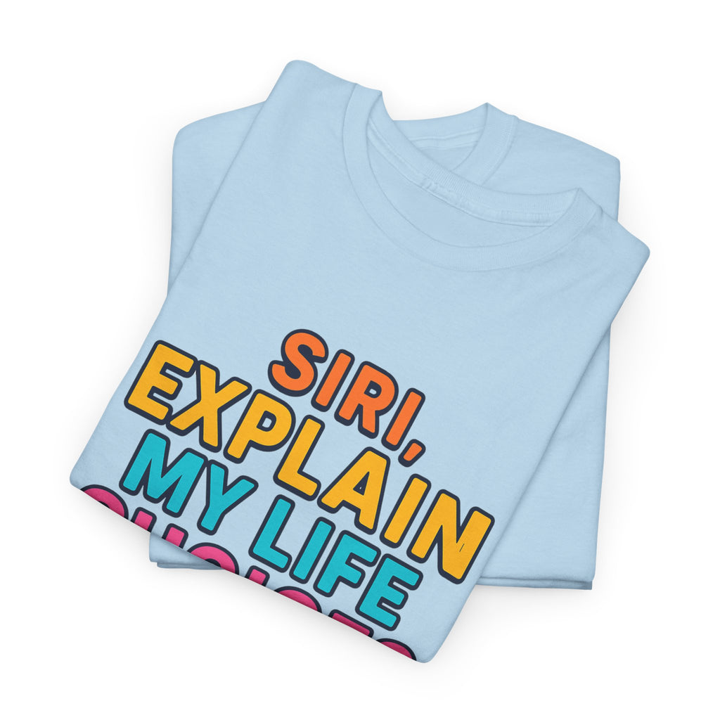Siri Explain My Life Choices T-Shirt | Funny Tech Quote Tee