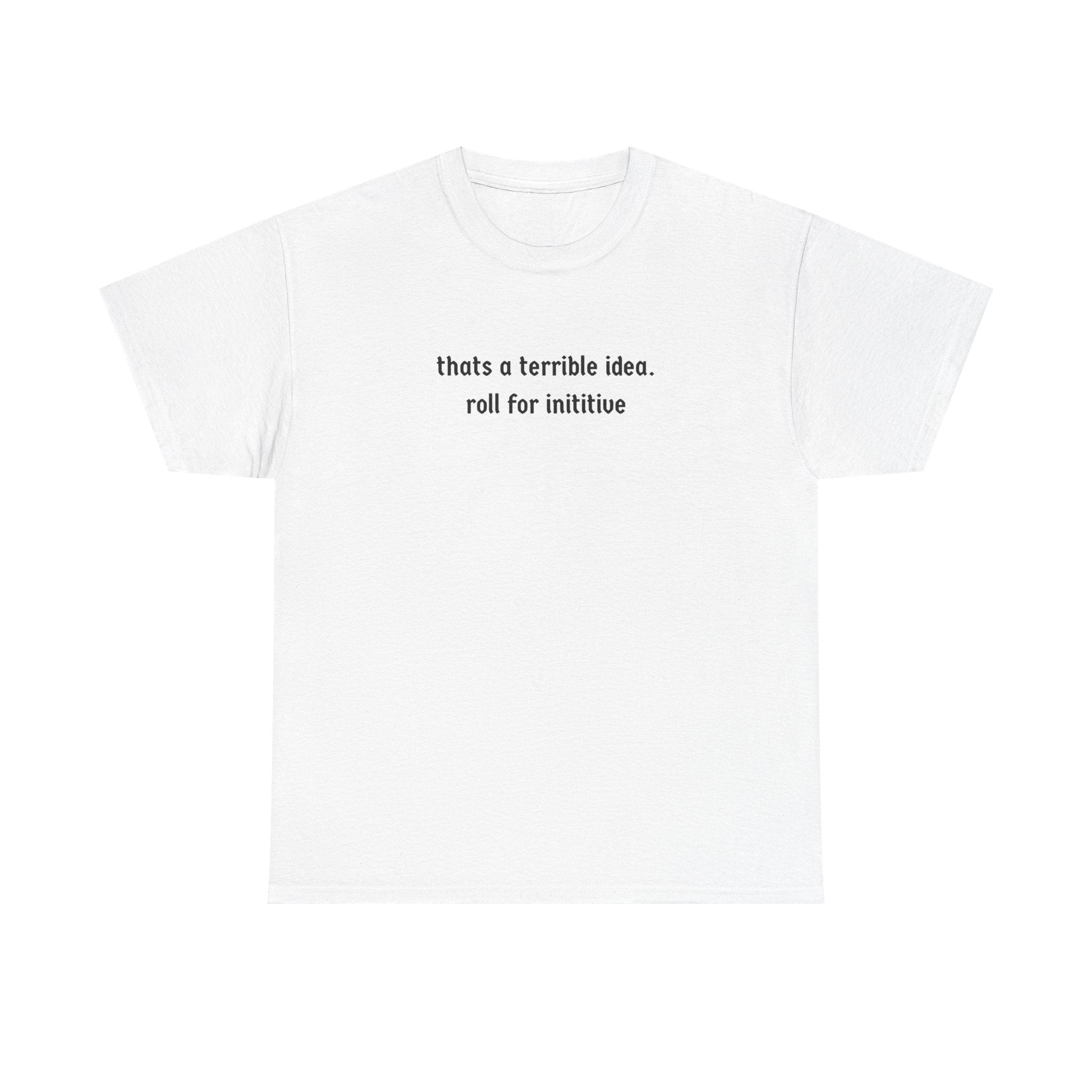 thats a terrible idea roll for initiative T-Shirt | RPG D&D Dice Shirt