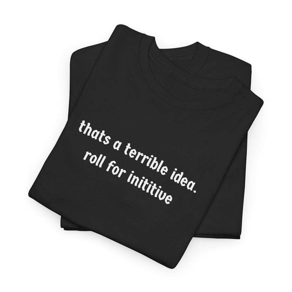 thats a terrible idea roll for initiative T-Shirt | RPG D&D Dice Shirt