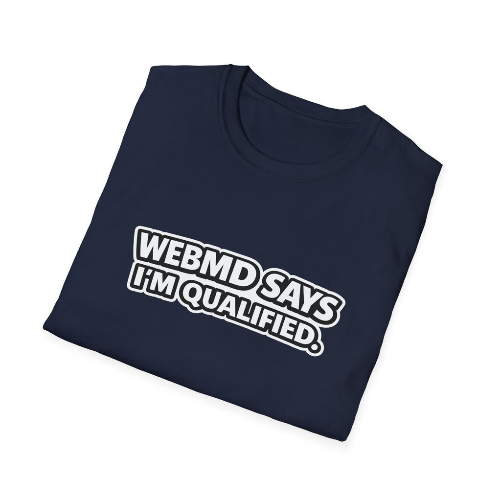 WebMD Says Im Qualified, Funny Medical Joke Tee
