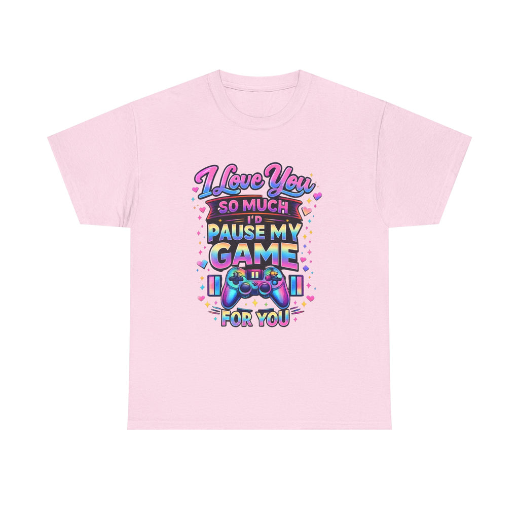 I Love You So Much I'd Pause My Game For You T-Shirt | Gamer Love Tee