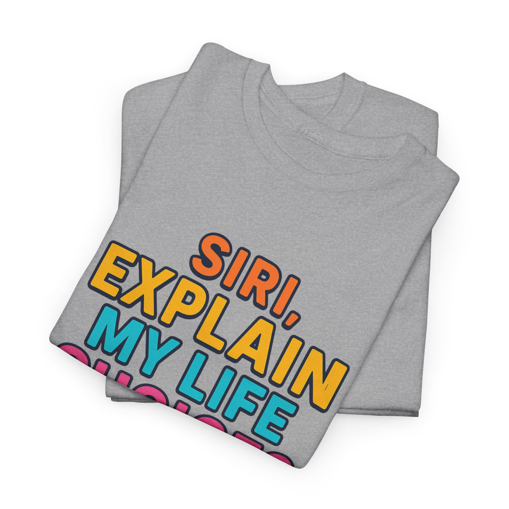 Siri Explain My Life Choices T-Shirt | Funny Tech Quote Tee