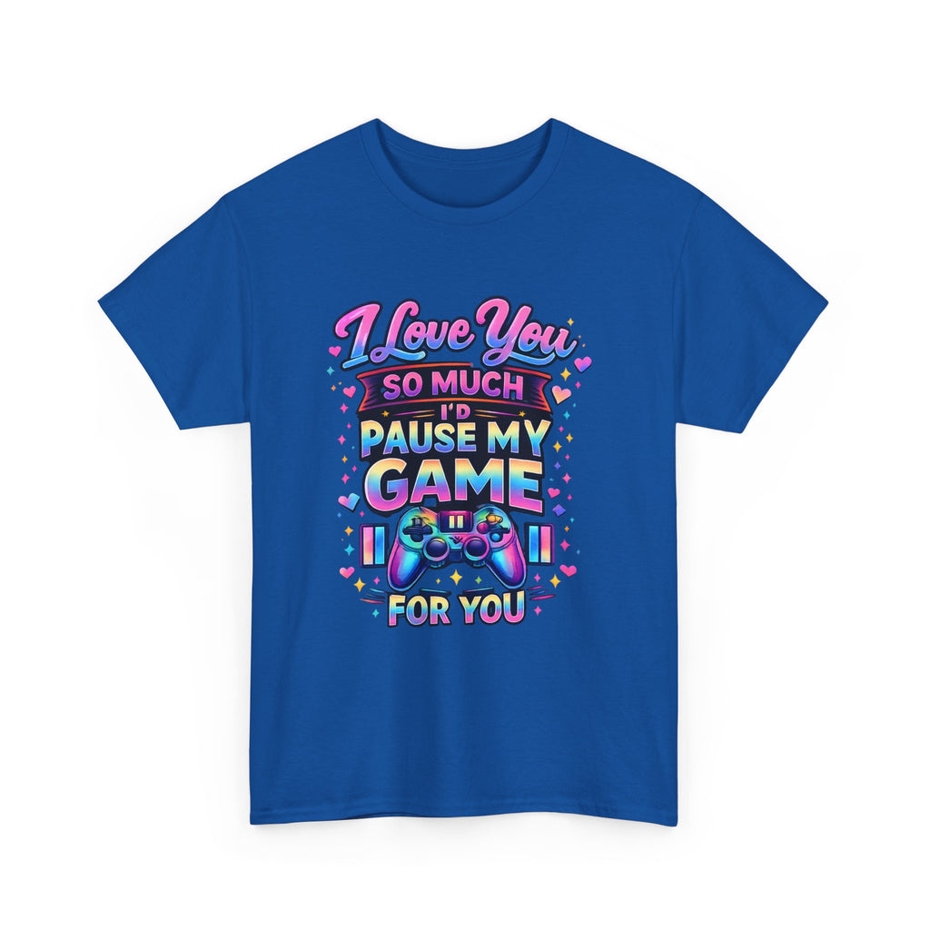 I Love You So Much I'd Pause My Game For You T-Shirt | Gamer Love Tee