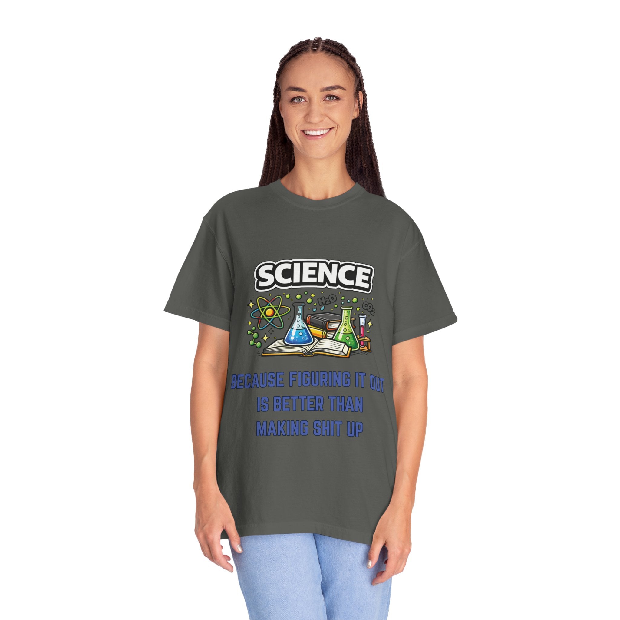 Science Because figuring it out is better than making shit up Comfort colors tee