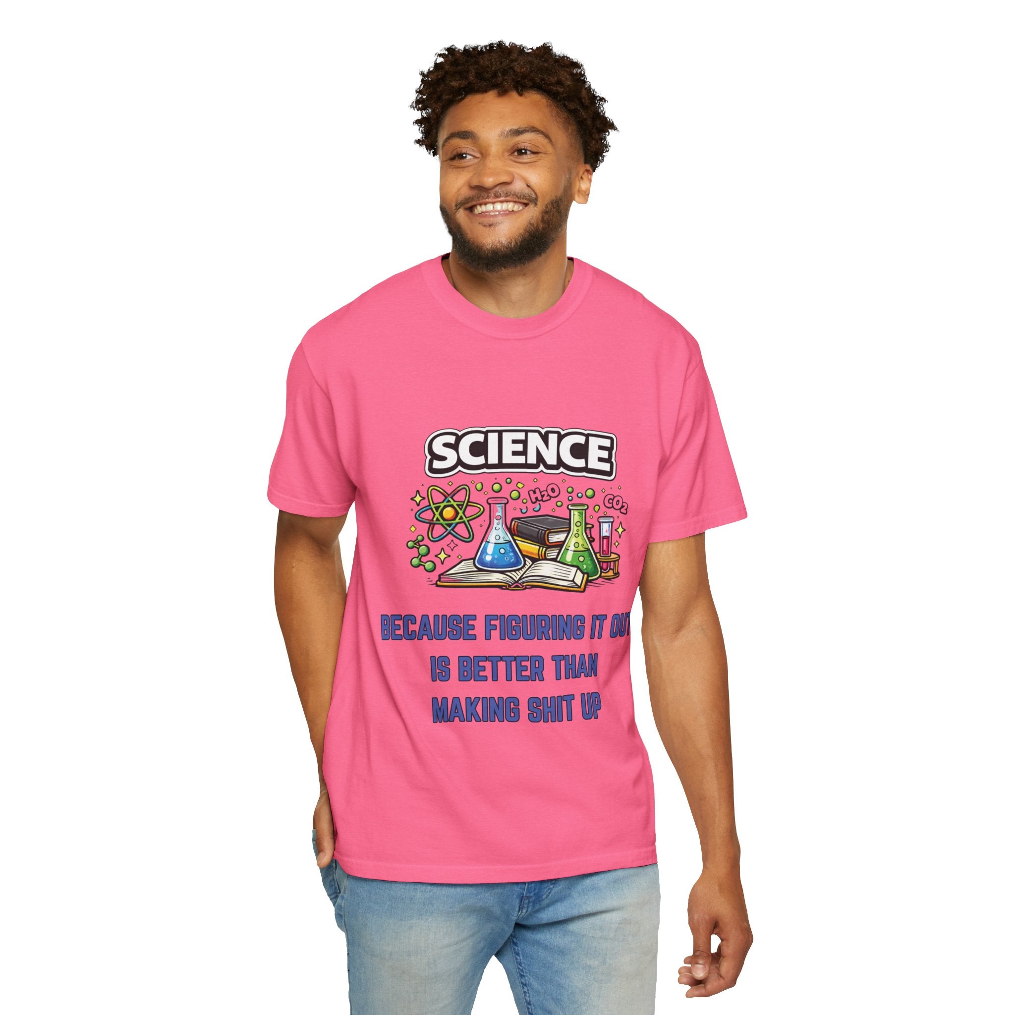Science Because figuring it out is better than making shit up Comfort colors tee