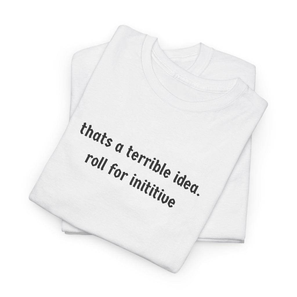 thats a terrible idea roll for initiative T-Shirt | RPG D&D Dice Shirt