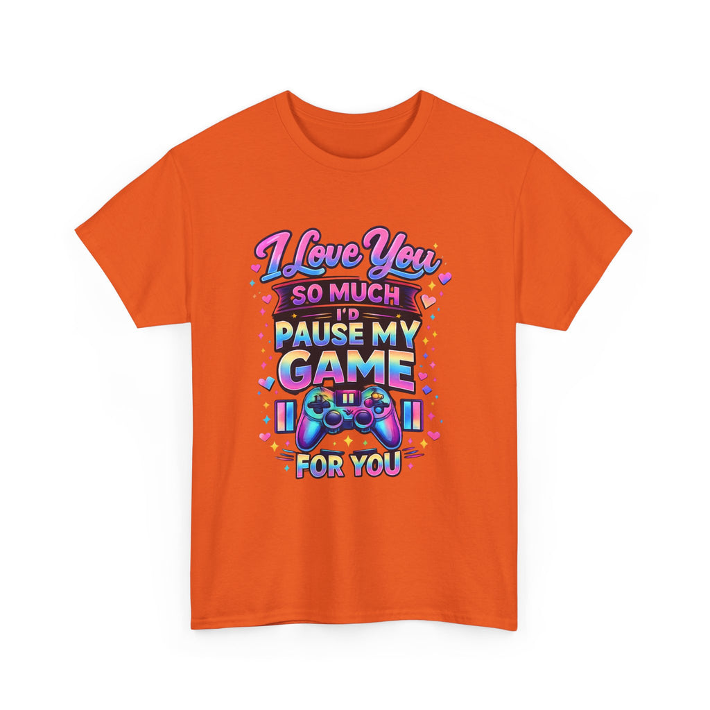 I Love You So Much I'd Pause My Game For You T-Shirt | Gamer Love Tee