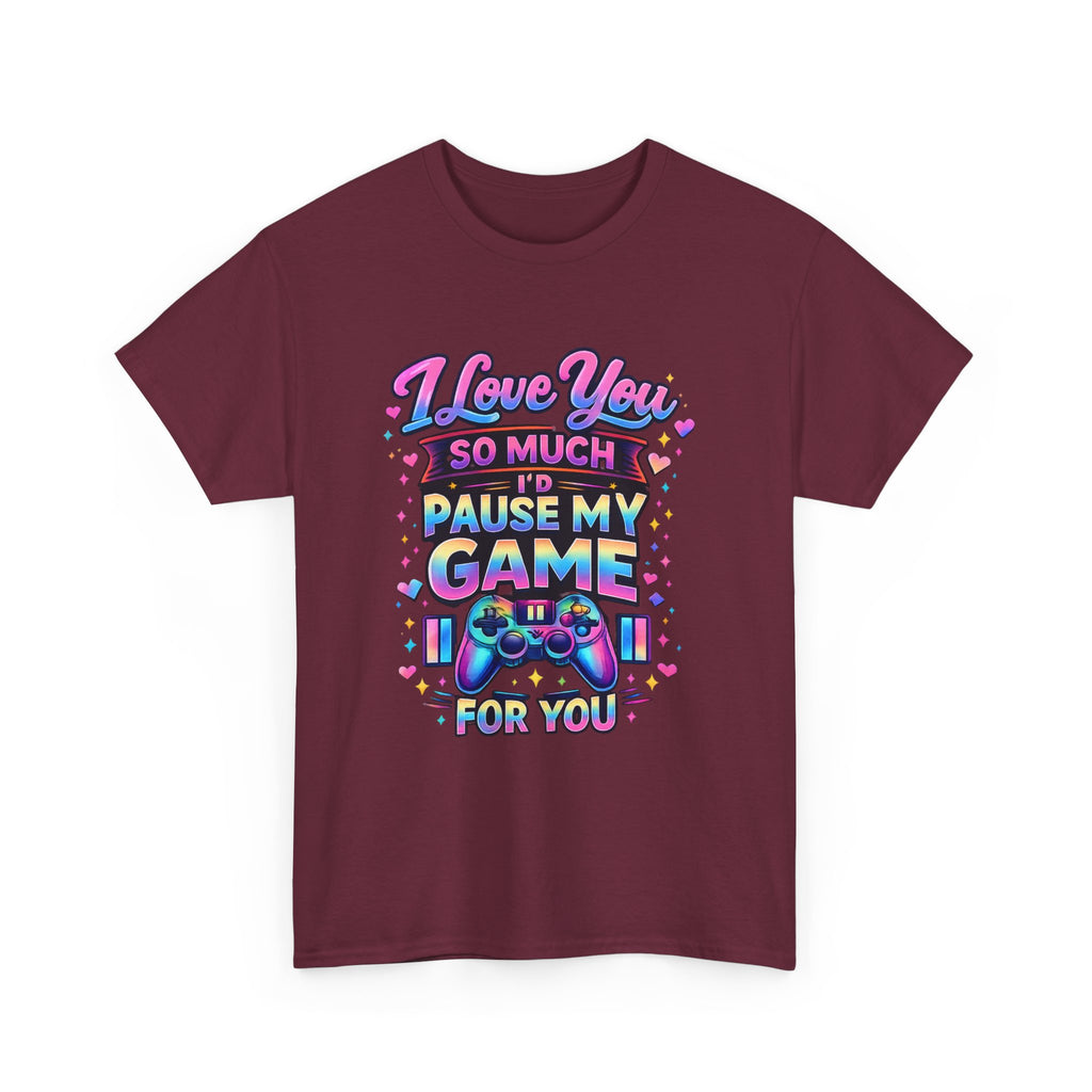 I Love You So Much I'd Pause My Game For You T-Shirt | Gamer Love Tee